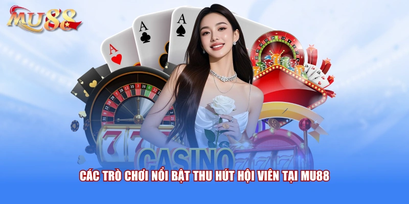 Các trò chơi mới nhất tại sảnh casino mu88