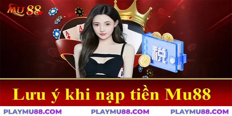 Lưu ý nạp tiền mu88